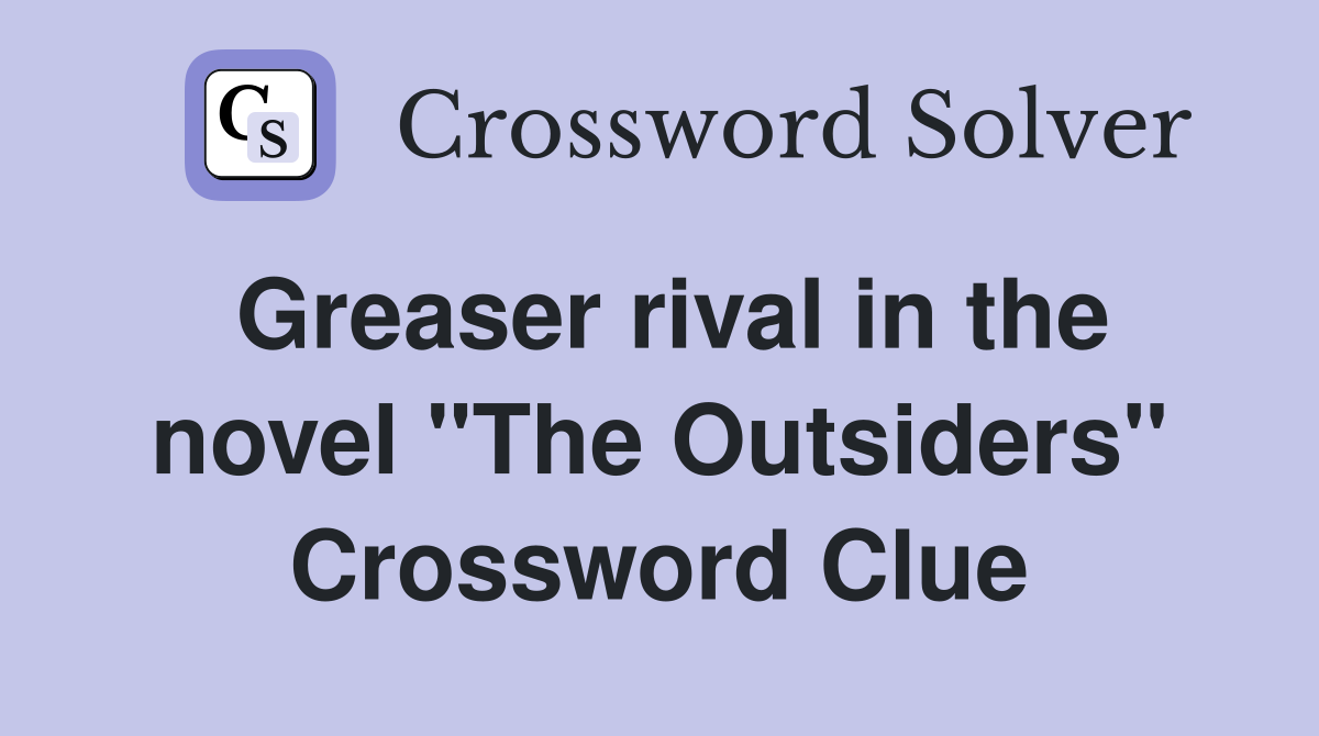 Greaser rival in the novel "The Outsiders" Crossword Clue
