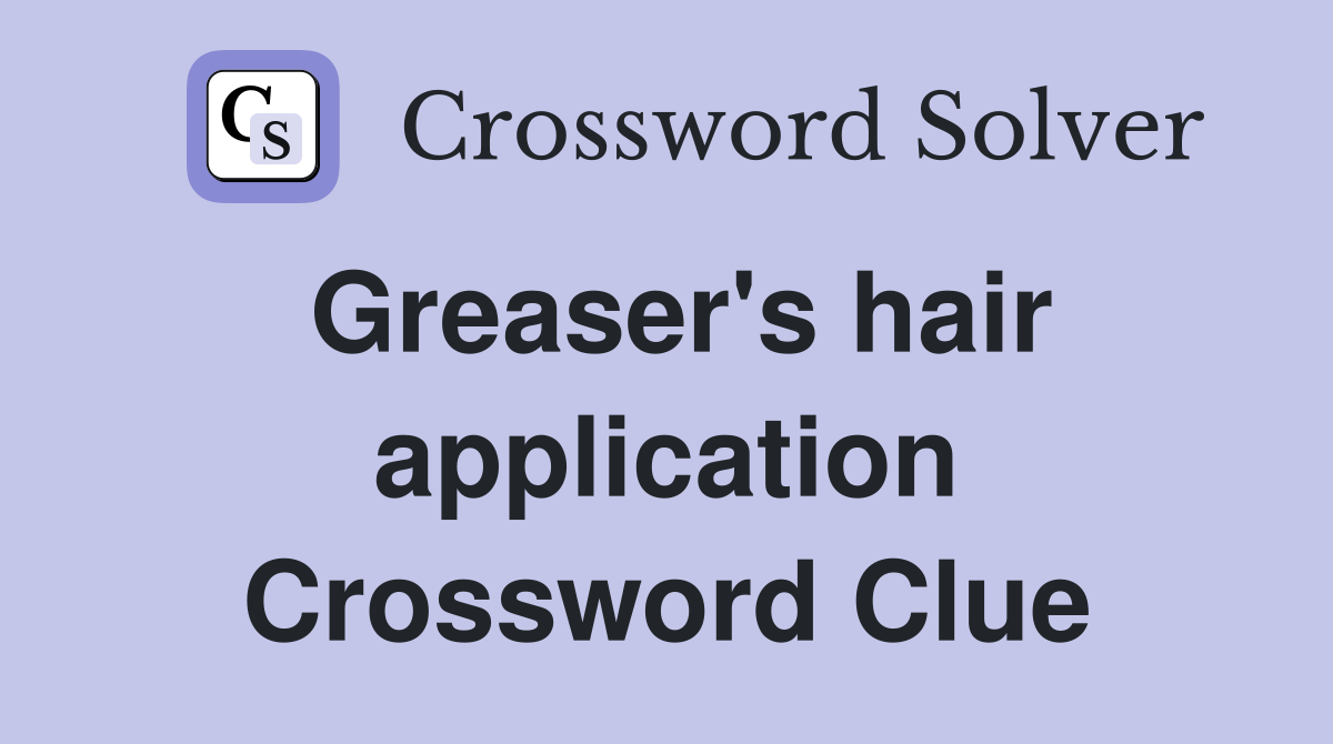 Greaser's hair application Crossword Clue