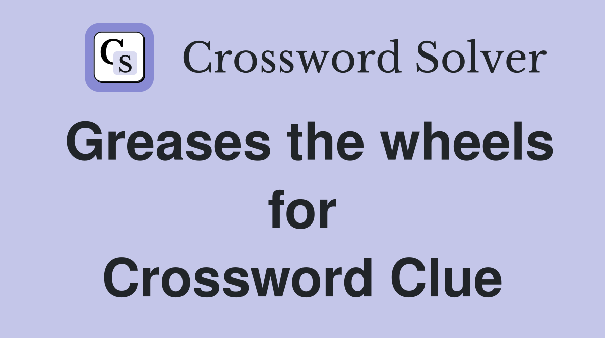 Greases the wheels for Crossword Clue
