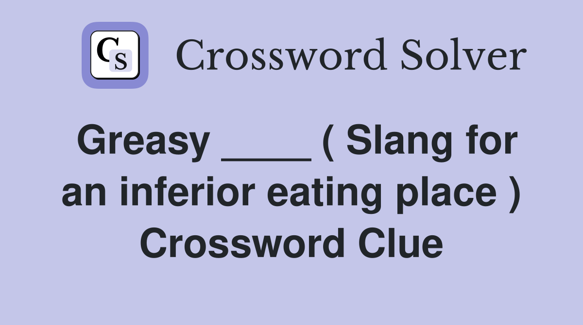Greasy ____ ( Slang for an inferior eating place ) Crossword Clue