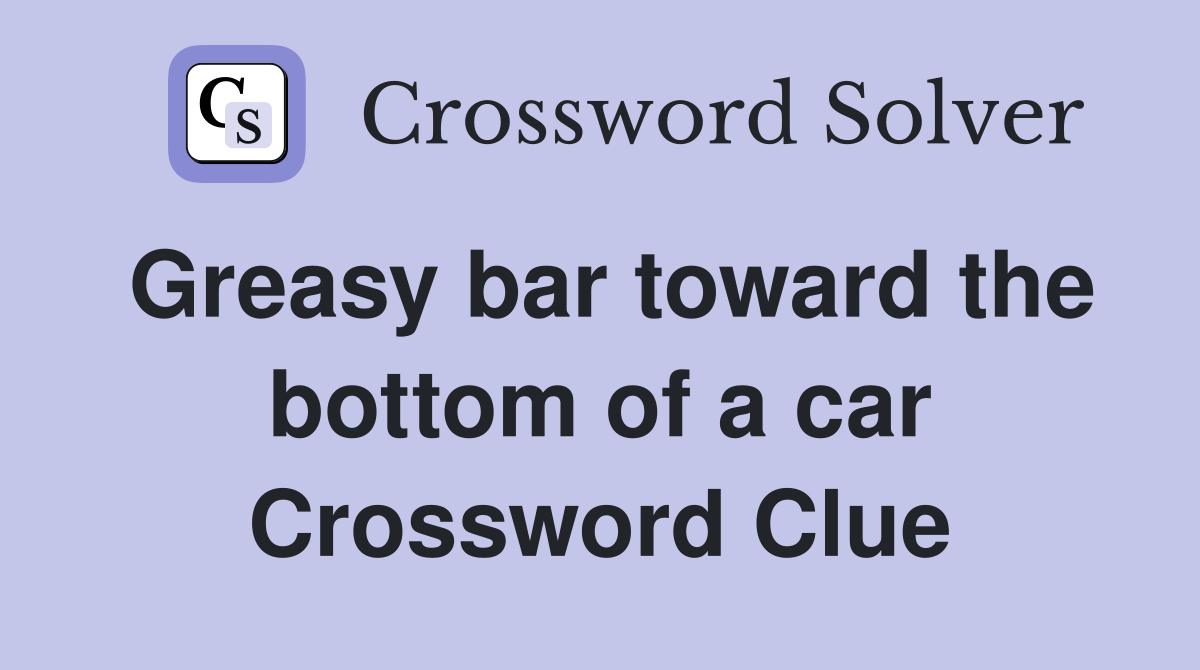 Greasy bar toward the bottom of a car Crossword Clue