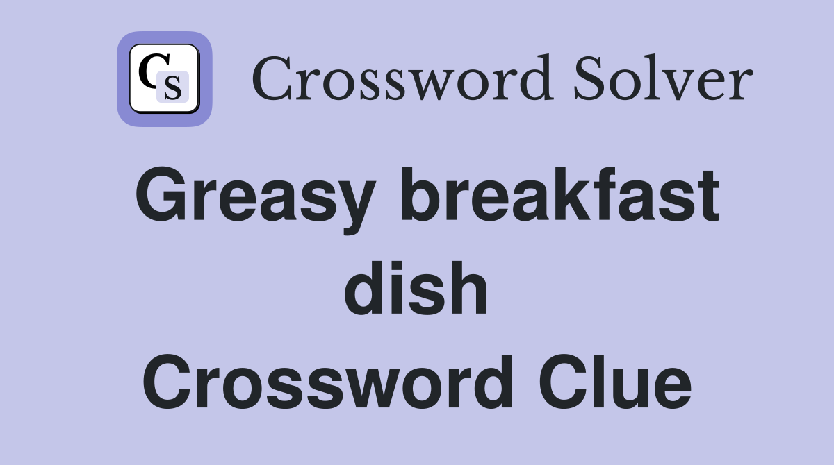 Greasy breakfast dish Crossword Clue