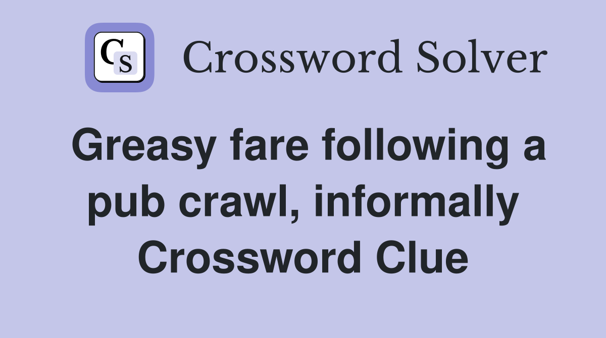 Greasy fare following a pub crawl, informally Crossword Clue