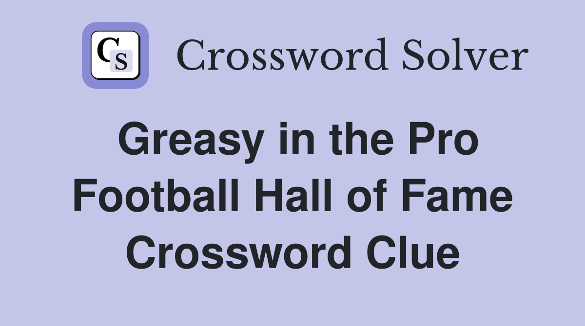 Greasy in the Pro Football Hall of Fame Crossword Clue