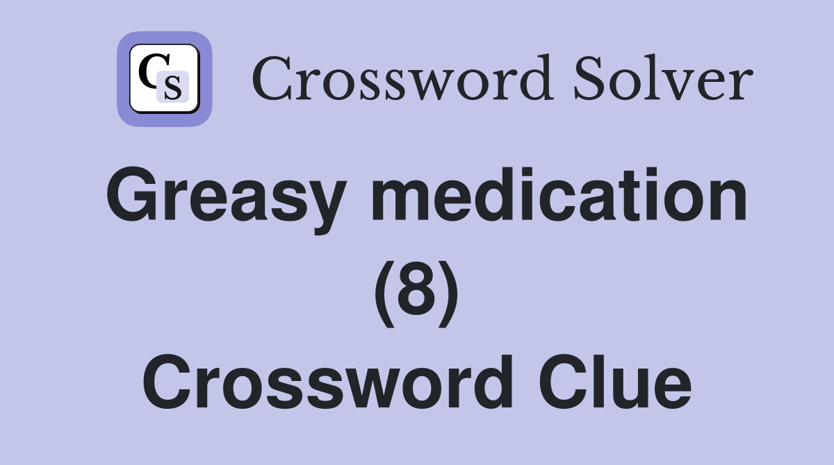 Greasy medication (8) Crossword Clue