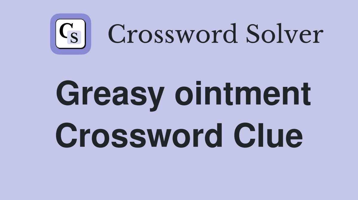 Greasy ointment Crossword Clue