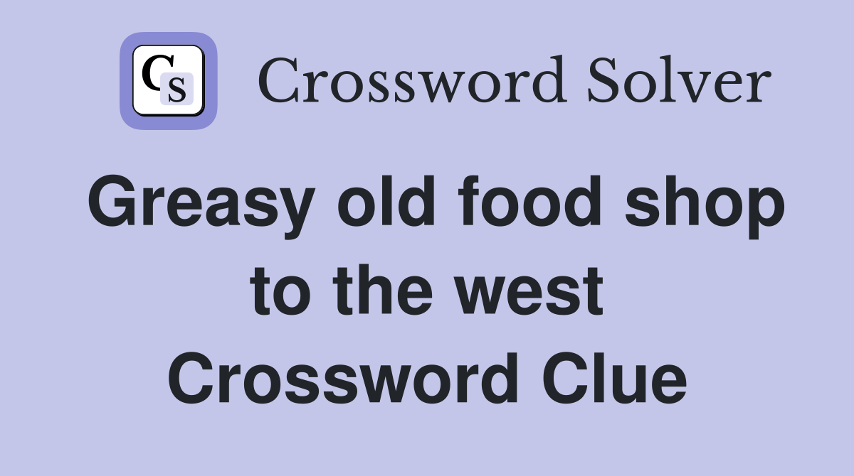 Greasy old food shop to the west Crossword Clue