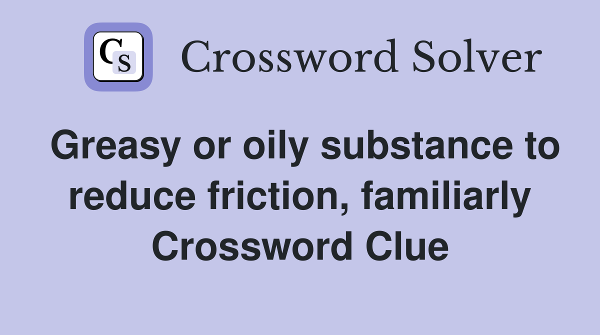Greasy or oily substance to reduce friction, familiarly Crossword Clue