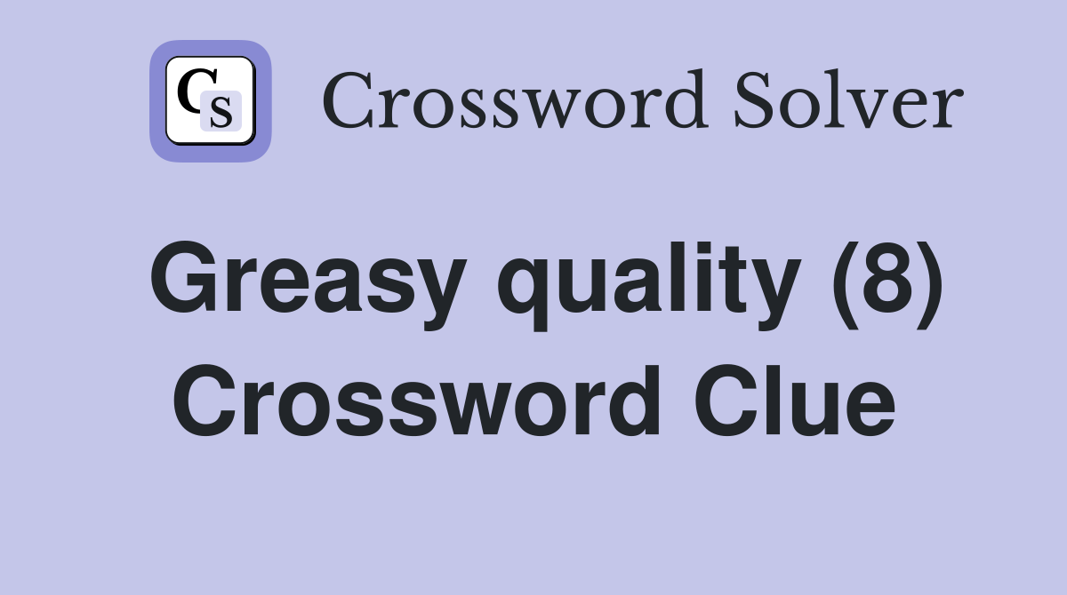 Greasy quality (8) Crossword Clue