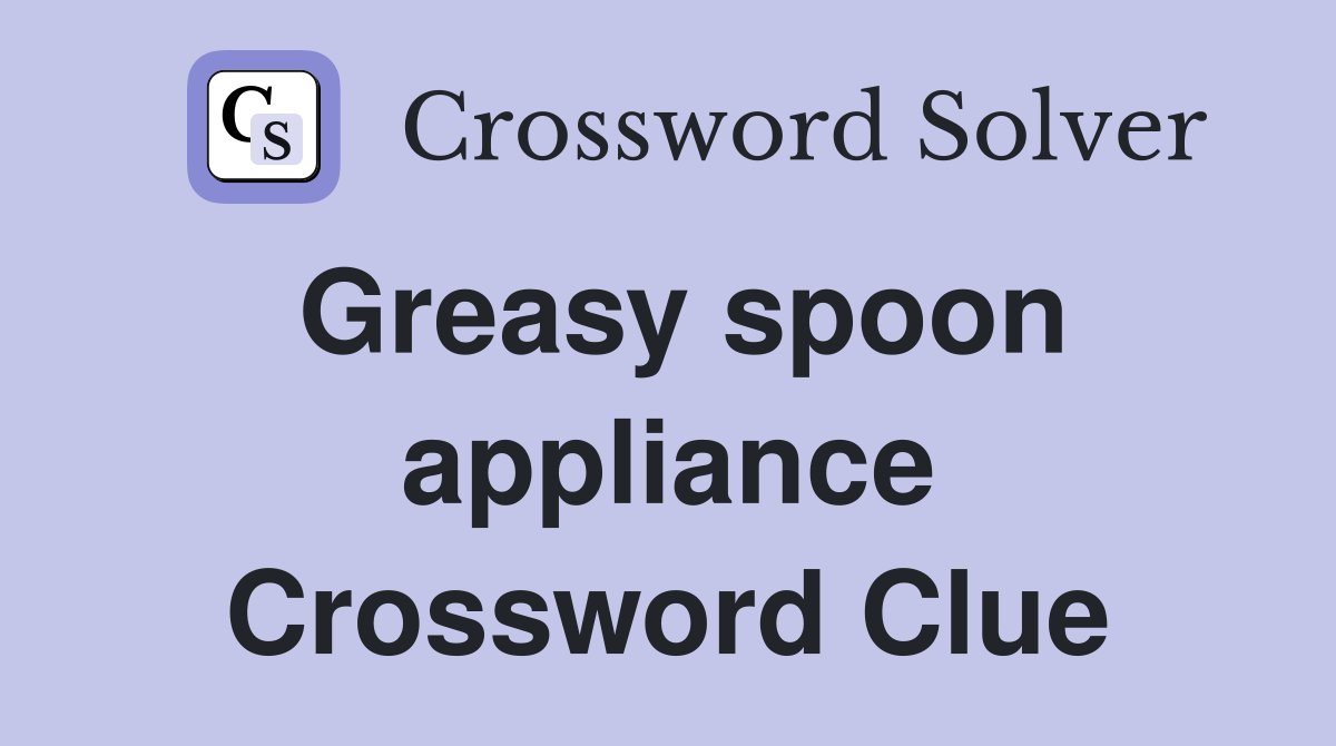Greasy spoon appliance Crossword Clue