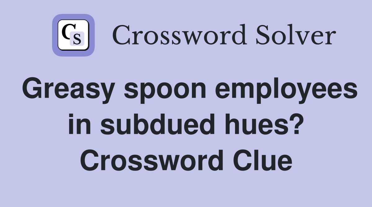 Greasy spoon employees in subdued hues? Crossword Clue
