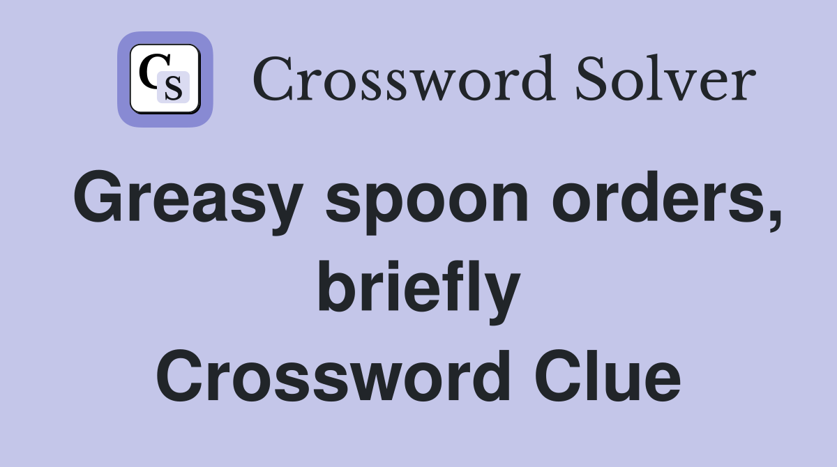 Greasy spoon orders, briefly Crossword Clue