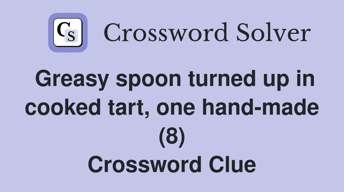 Greasy spoon turned up in cooked tart, one hand-made (8) Crossword Clue