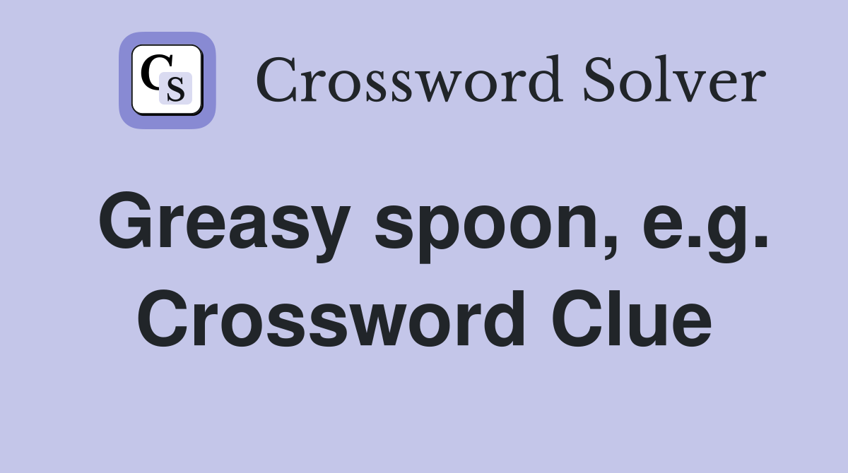 Greasy spoon, e.g. Crossword Clue