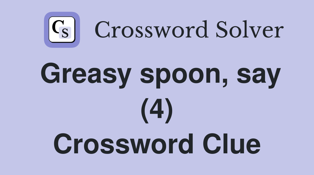 Greasy spoon, say (4) Crossword Clue