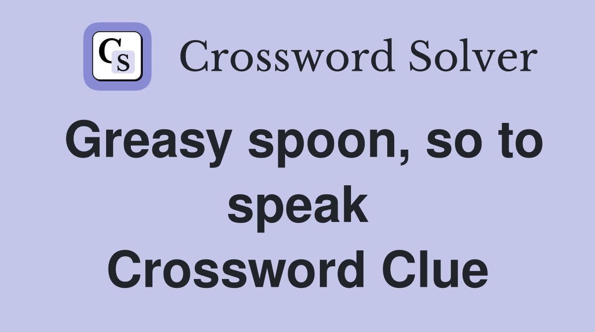 Greasy spoon, so to speak Crossword Clue