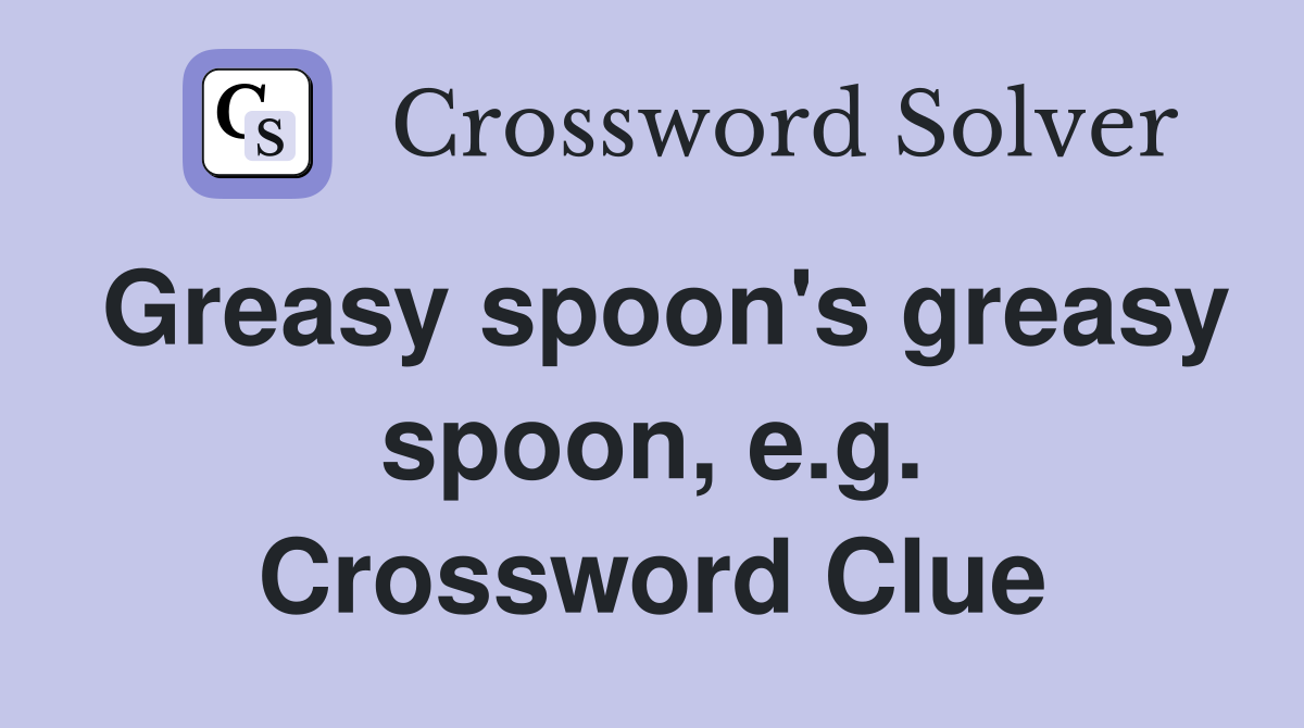 Greasy spoon's greasy spoon, e.g. Crossword Clue