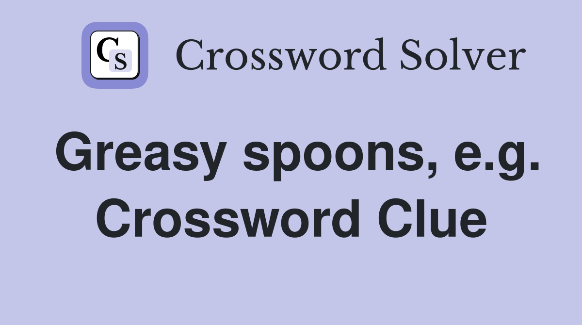 Greasy spoons, e.g. Crossword Clue