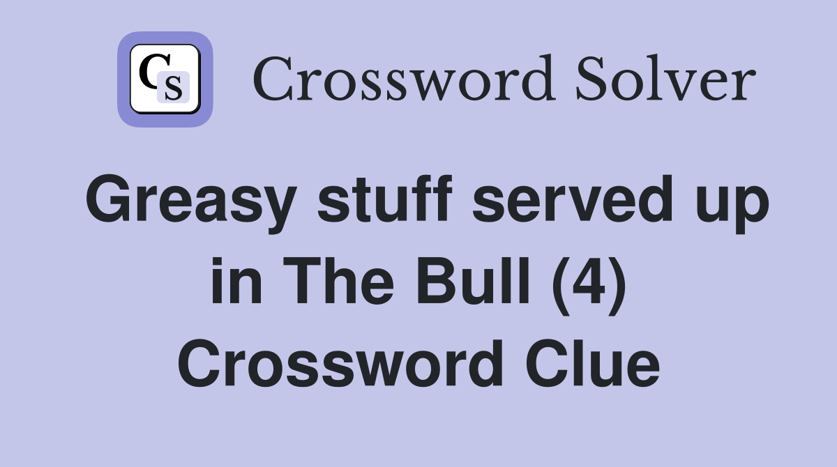 Greasy stuff served up in The Bull (4) Crossword Clue