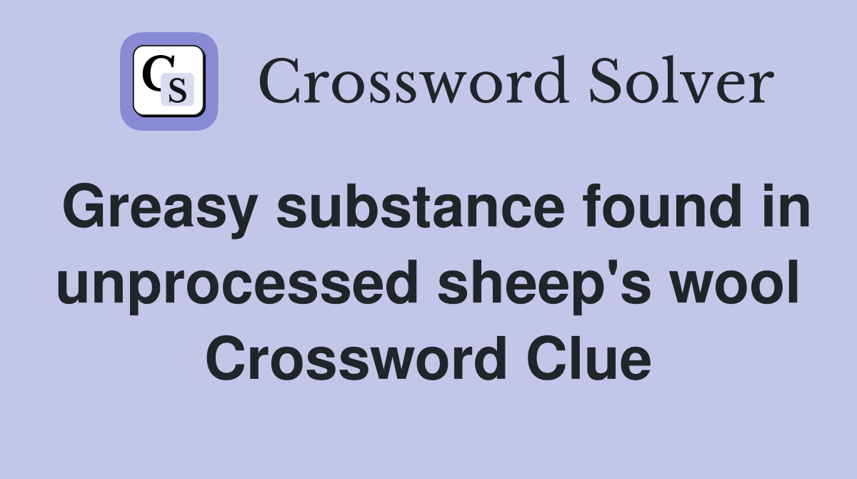 Greasy substance found in unprocessed sheep's wool Crossword Clue