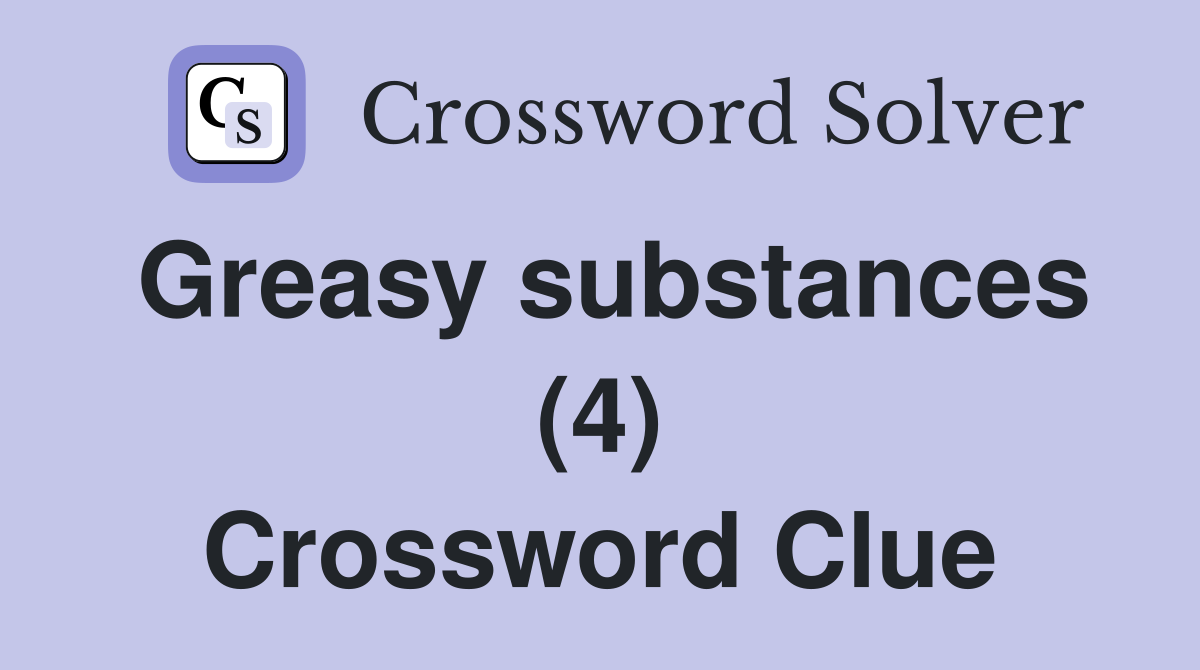Greasy substances (4) Crossword Clue