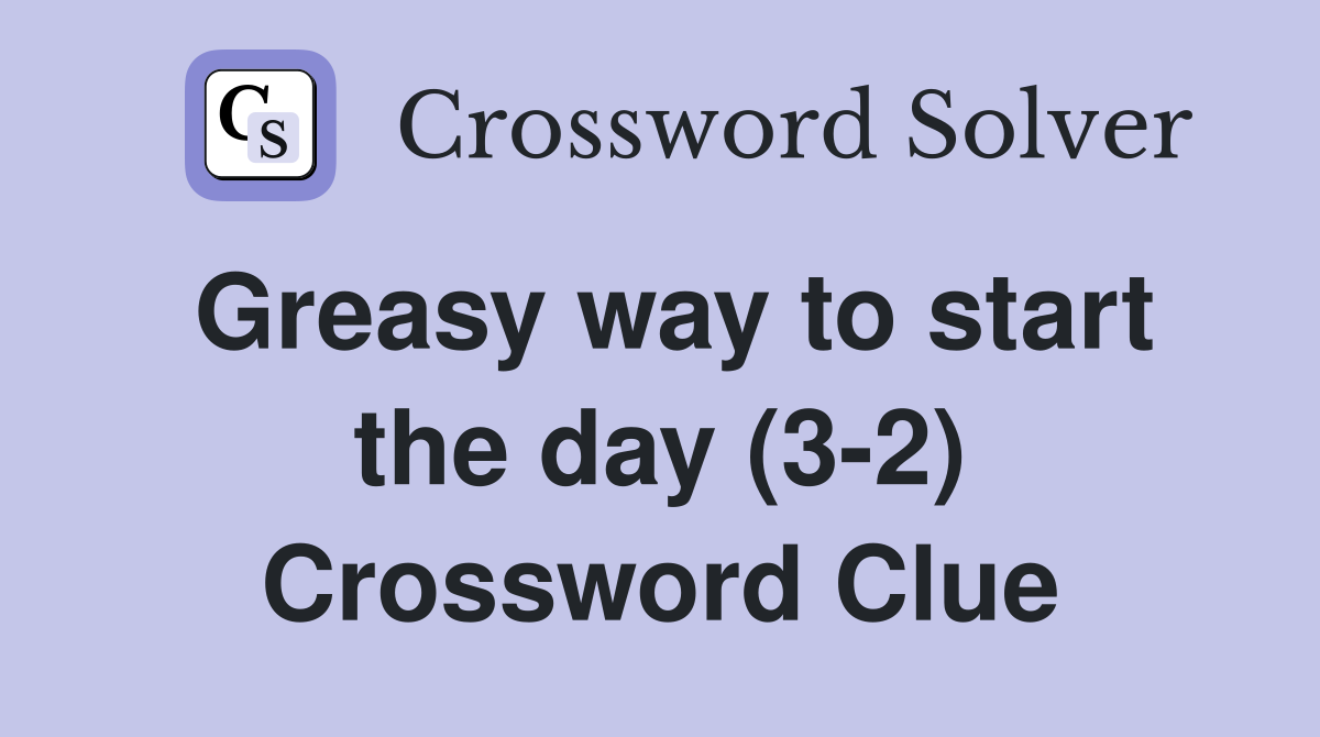 Greasy way to start the day (3-2) Crossword Clue