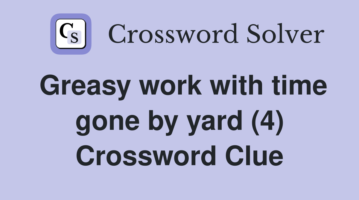 Greasy work with time gone by yard (4) Crossword Clue