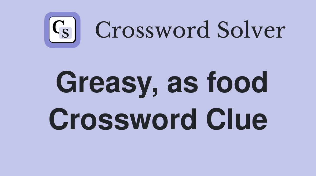 Greasy, as food Crossword Clue