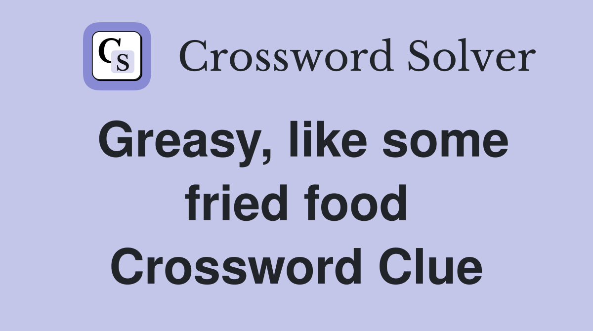 Greasy, like some fried food Crossword Clue