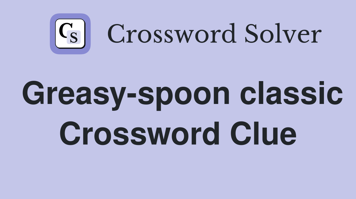 Greasy-spoon classic Crossword Clue