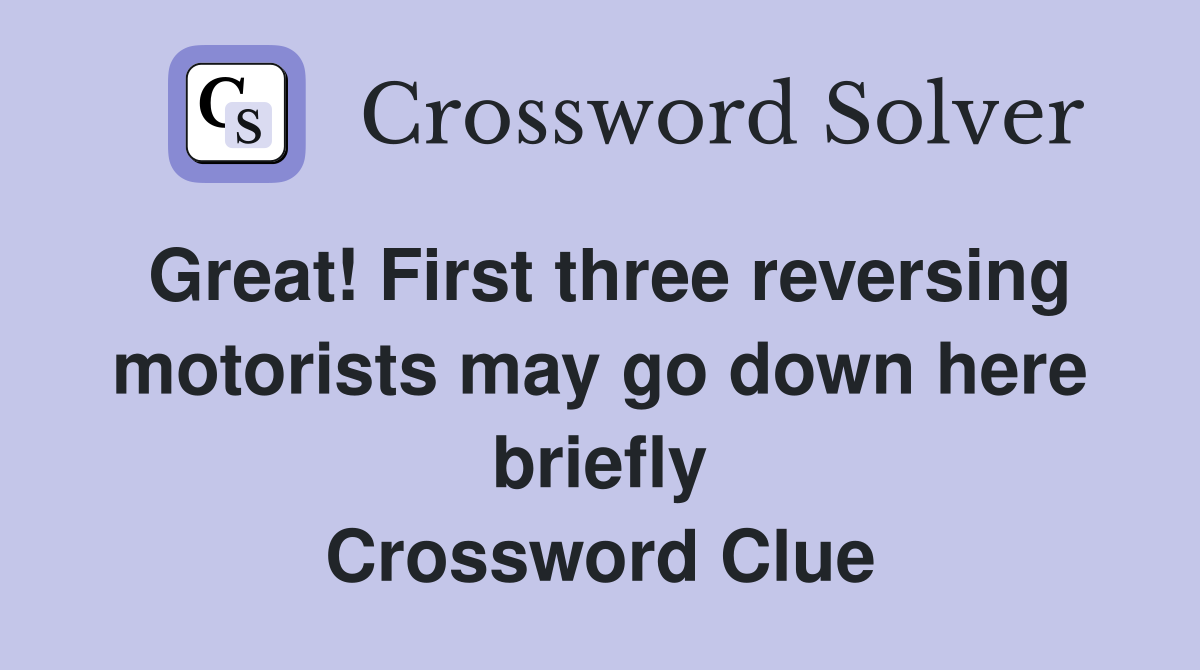 Great! First three reversing motorists may go down here briefly Crossword Clue