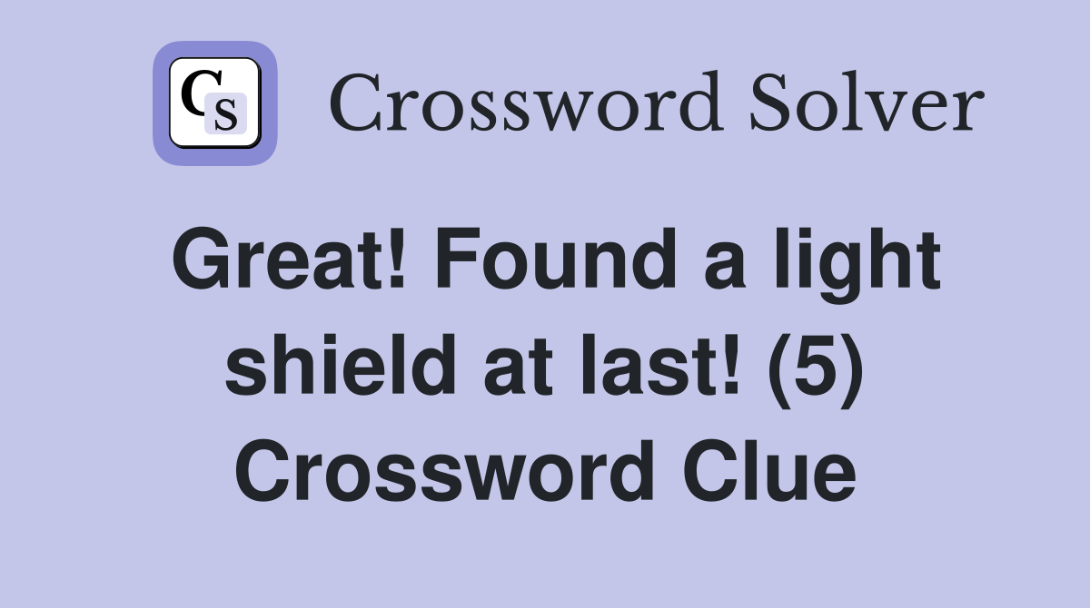 Great! Found a light shield at last! (5) Crossword Clue