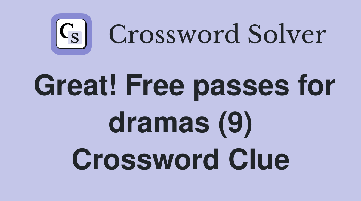 Great! Free passes for dramas (9) Crossword Clue