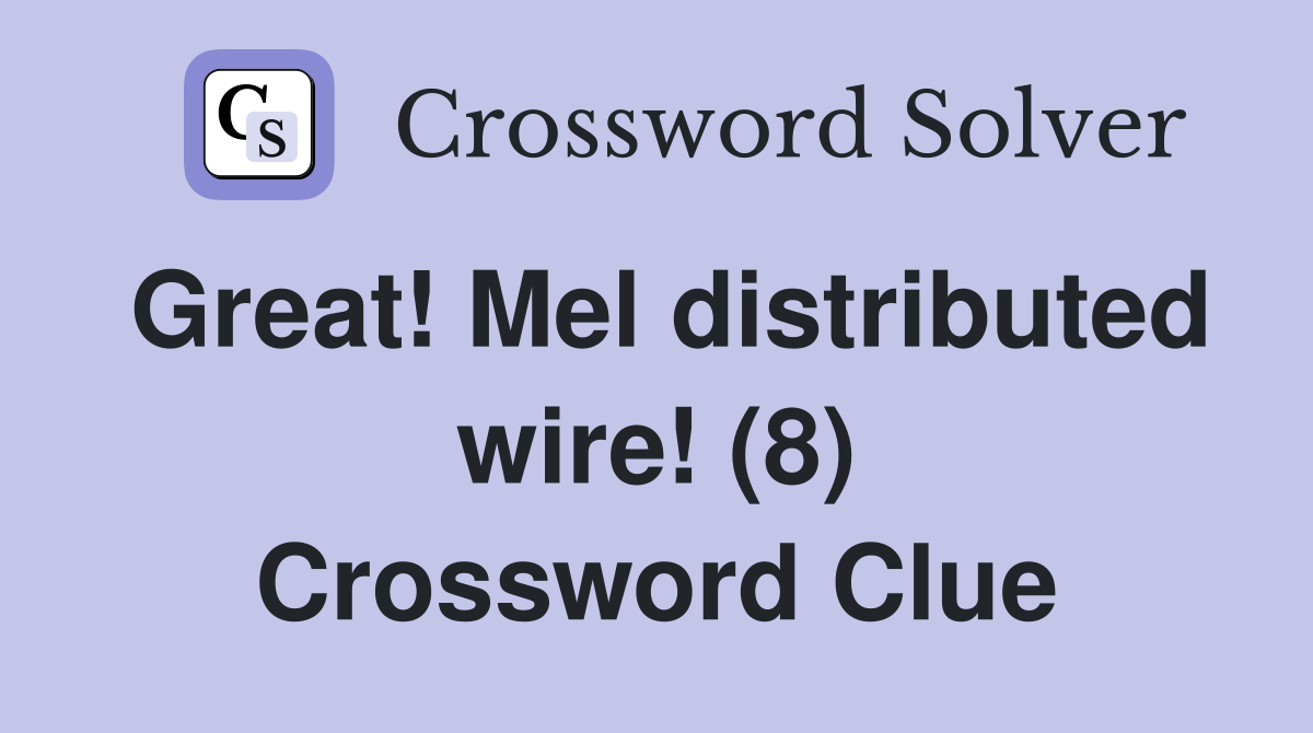 Great! Mel distributed wire! (8) Crossword Clue