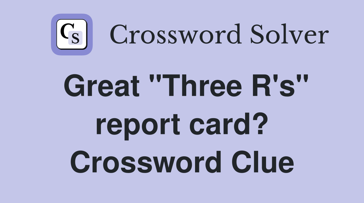 Great "Three R's" report card? Crossword Clue