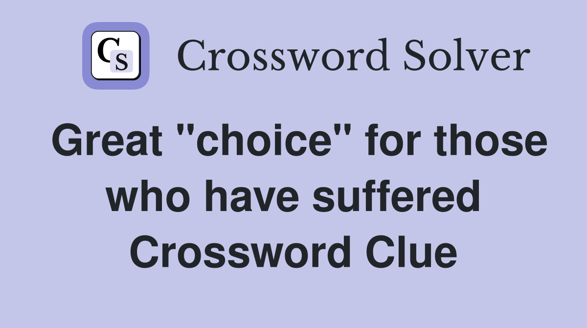Great "choice" for those who have suffered Crossword Clue