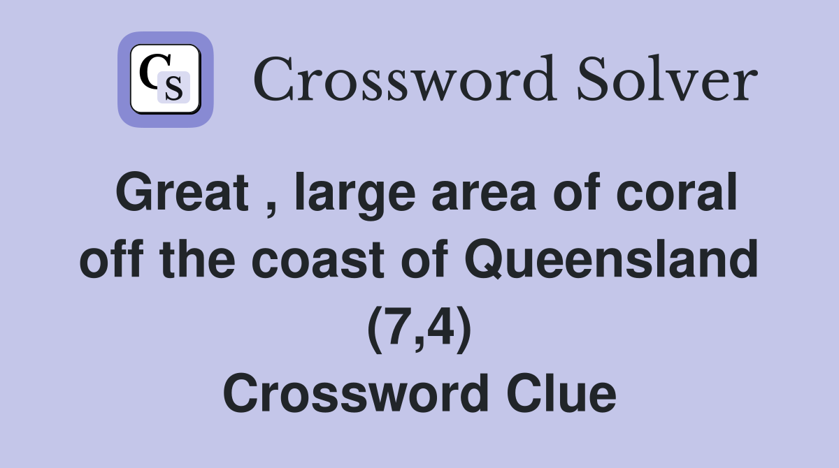Great , large area of coral off the coast of Queensland (7,4) Crossword Clue