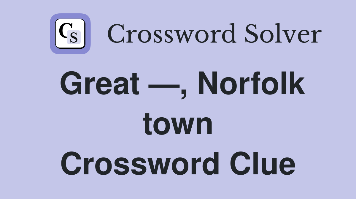 Great —, Norfolk town Crossword Clue