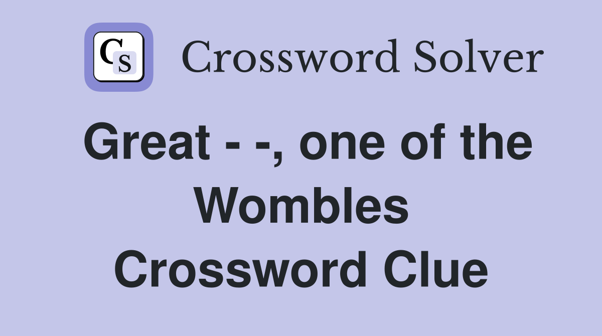 Great - -, one of the Wombles Crossword Clue