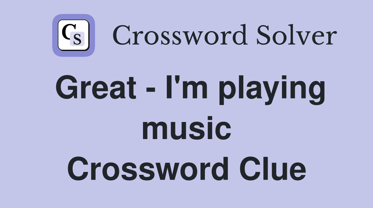 Great - I'm playing music Crossword Clue