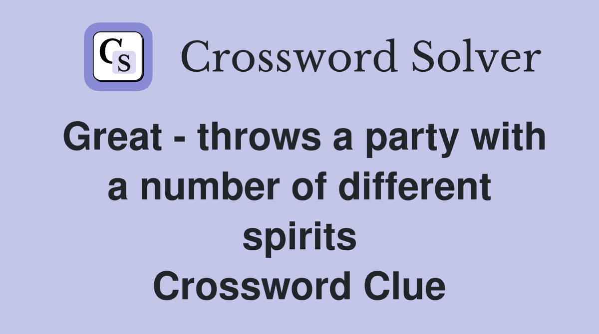 Great - throws a party with a number of different spirits Crossword Clue