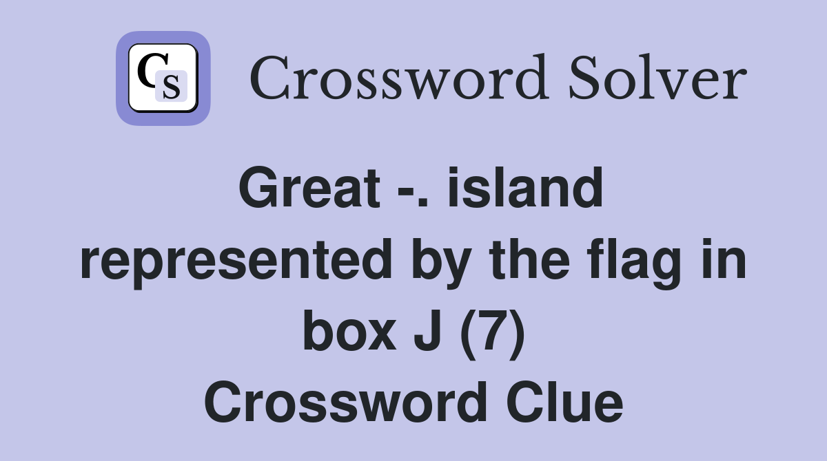 Great -. island represented by the flag in box J (7) Crossword Clue