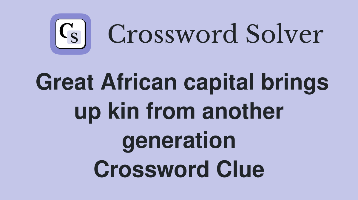 Great African capital brings up kin from another generation Crossword Clue