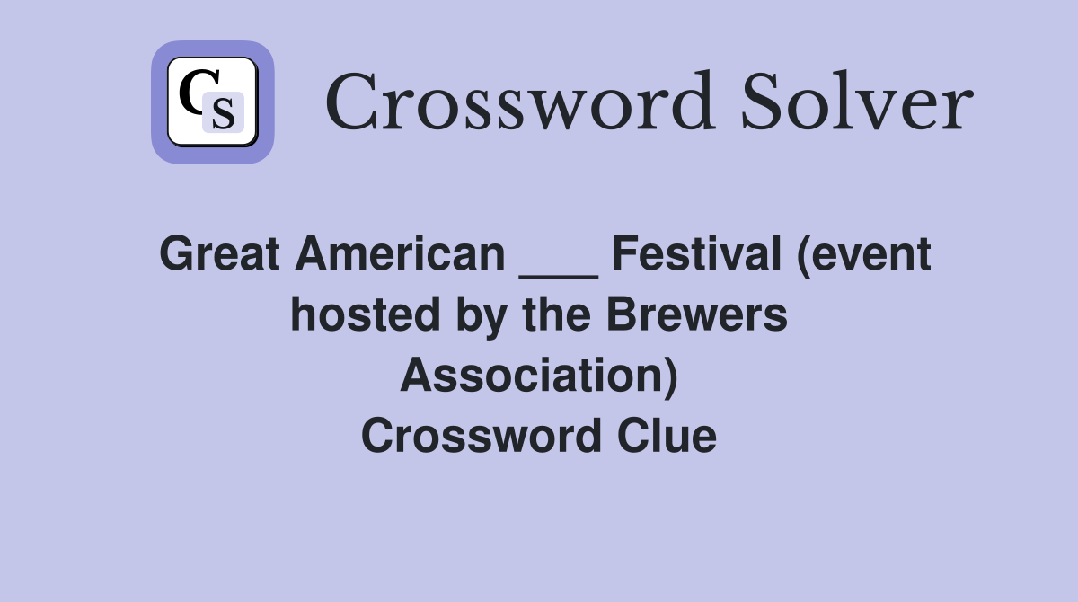 Great American ___ Festival (event hosted by the Brewers
                    Association) Crossword Clue