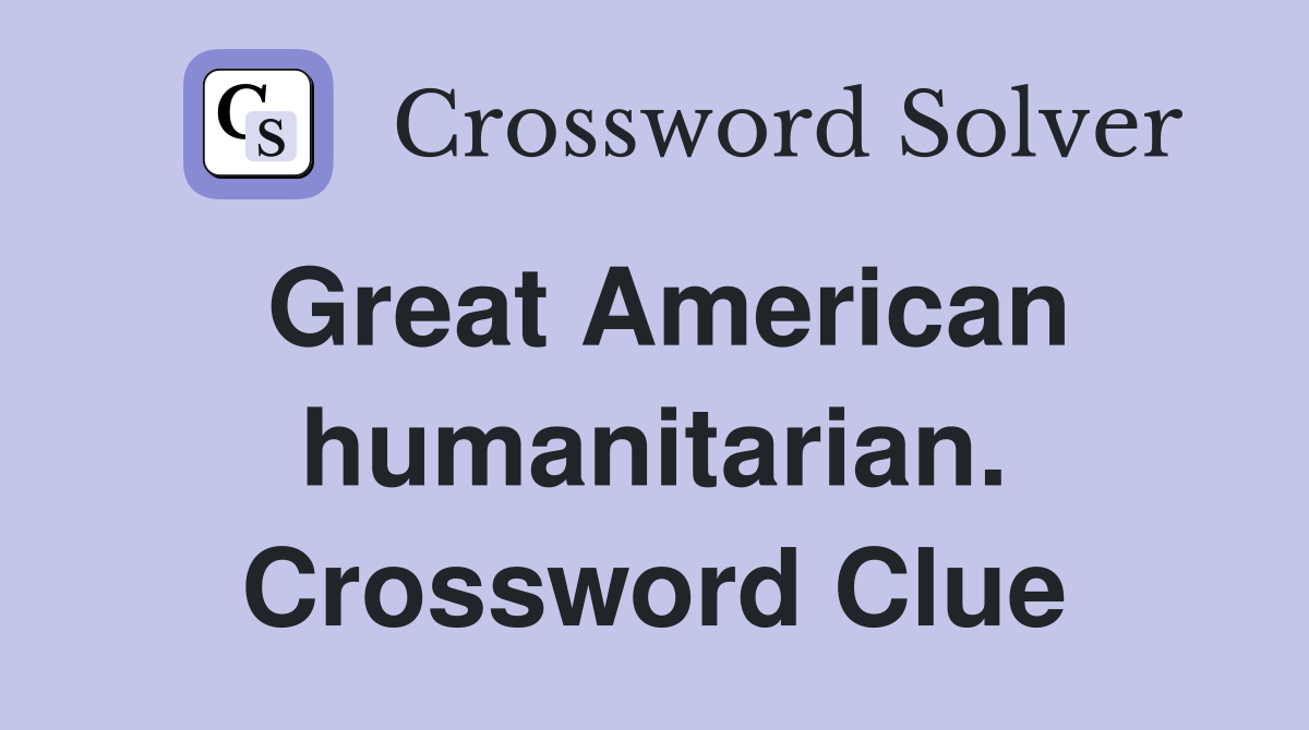 Great American humanitarian. Crossword Clue