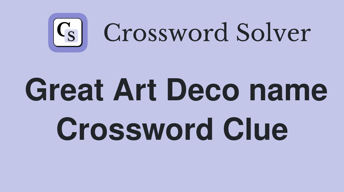 Great Art Deco name Crossword Clue