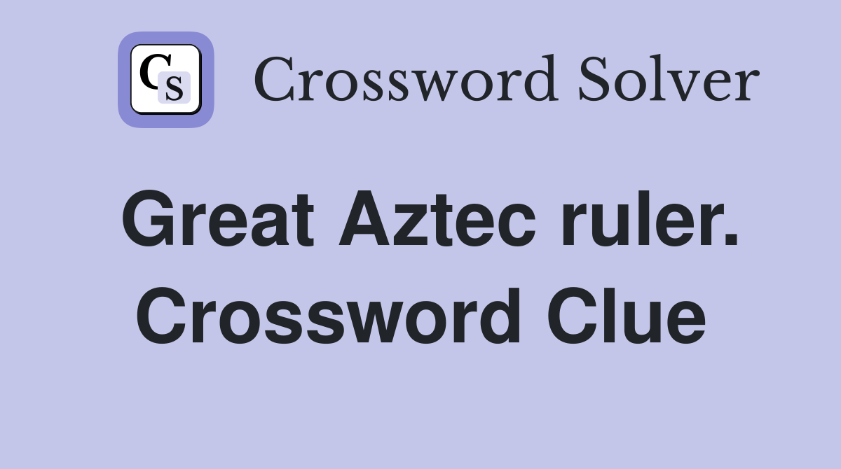 Great Aztec ruler. Crossword Clue