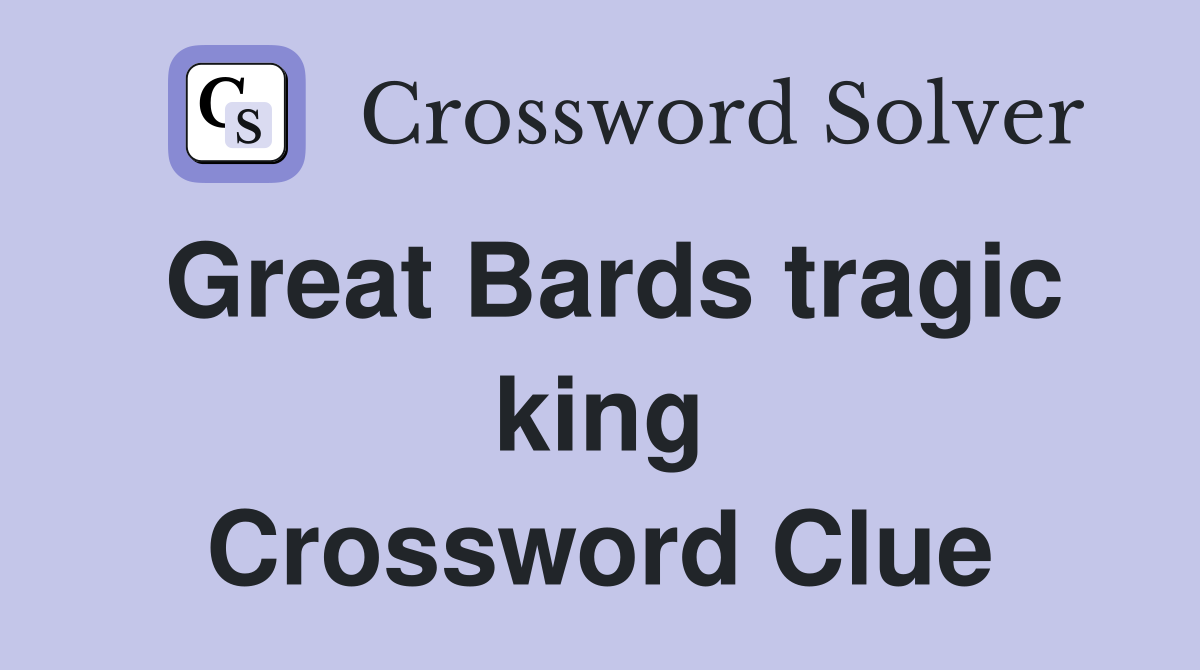 Great Bards tragic king Crossword Clue