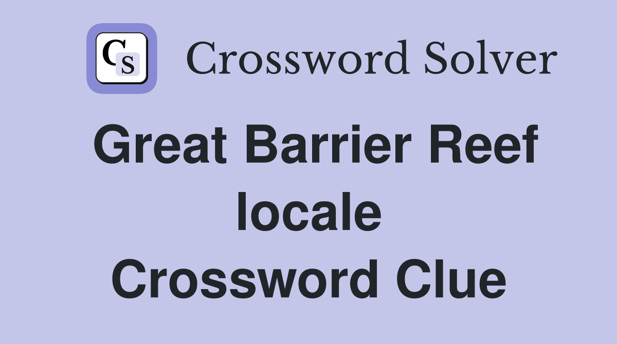Great Barrier Reef locale Crossword Clue