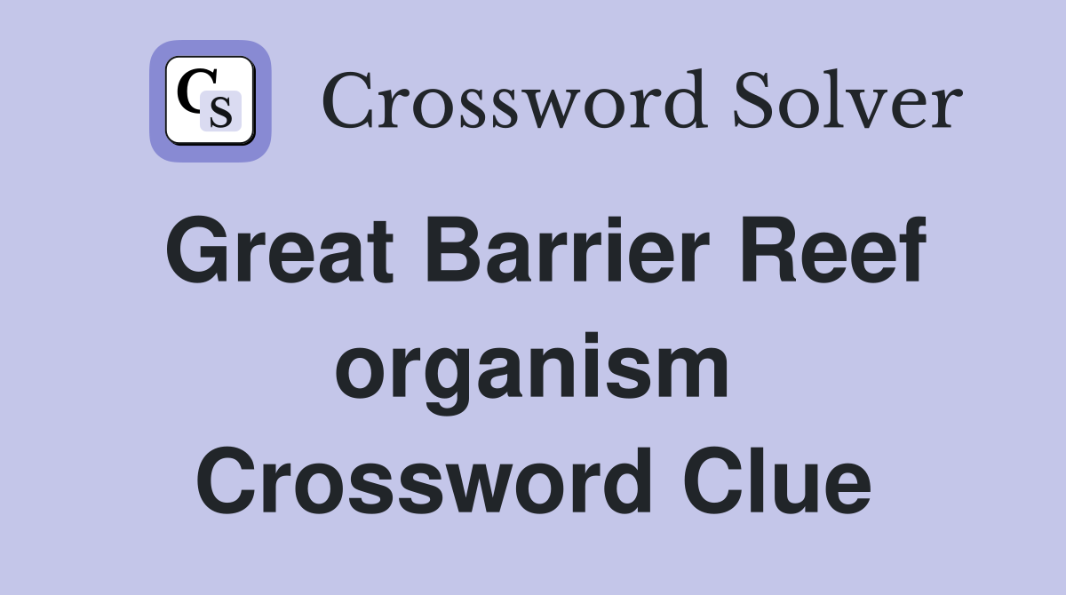 Great Barrier Reef organism Crossword Clue